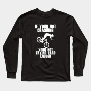 If Your Not Crashing Your Not Trying Hard Enough Long Sleeve T-Shirt